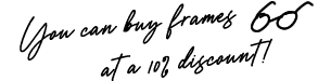 You can buy frames at a 10% discount!